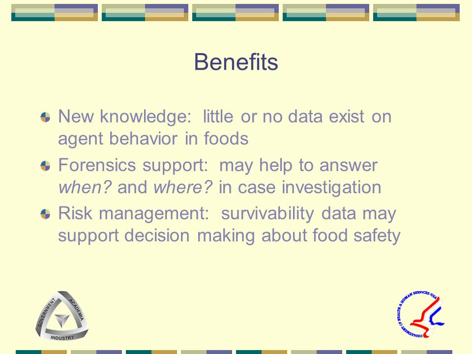 Benefits New knowledge: little or no data exist on agent behavior in foods Forensics support: may help to answer when.