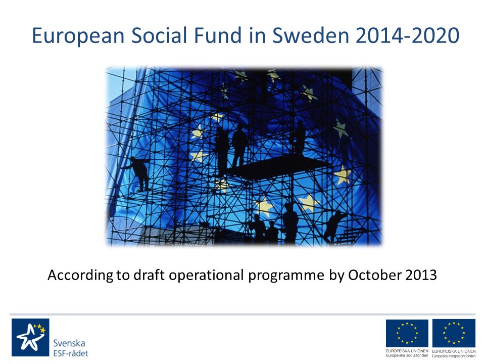 European Social Fund in Sweden According to draft operational programme by October 2013