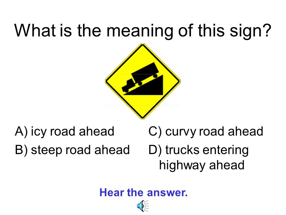 What is the meaning of this sign? 1.Icy Road Ahead 2.Steep Road Ahead  3.Curvy Road Ahead 4.Trucks Entering Highway Ahead. - ppt download