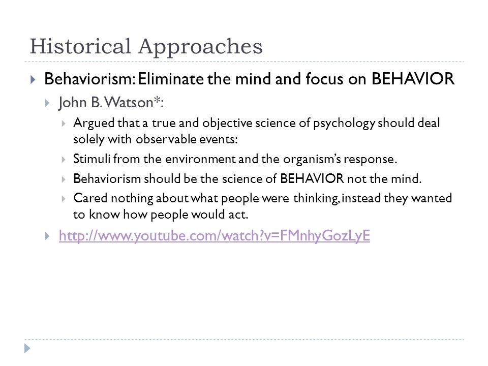 Historical Approaches  Behaviorism: Eliminate the mind and focus on BEHAVIOR  John B.