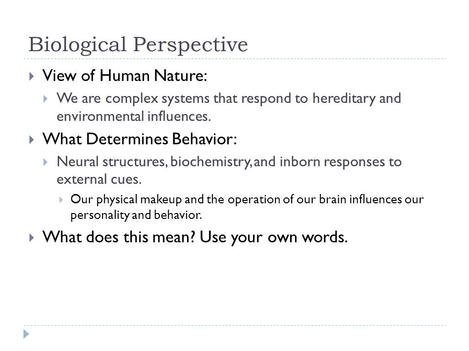 Biological Perspective  View of Human Nature:  We are complex systems that respond to hereditary and environmental influences.