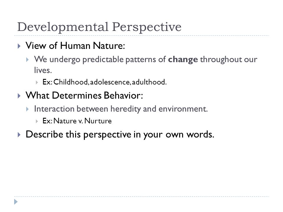 Developmental Perspective  View of Human Nature:  We undergo predictable patterns of change throughout our lives.