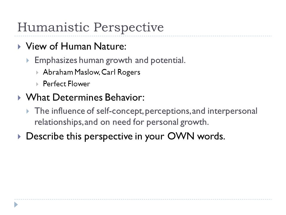 Humanistic Perspective  View of Human Nature:  Emphasizes human growth and potential.