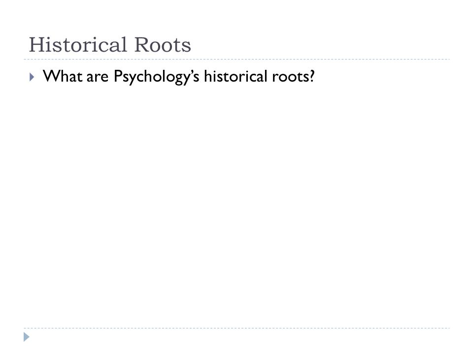 Historical Roots  What are Psychology’s historical roots