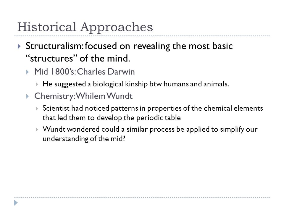 Historical Approaches  Structuralism: focused on revealing the most basic structures of the mind.