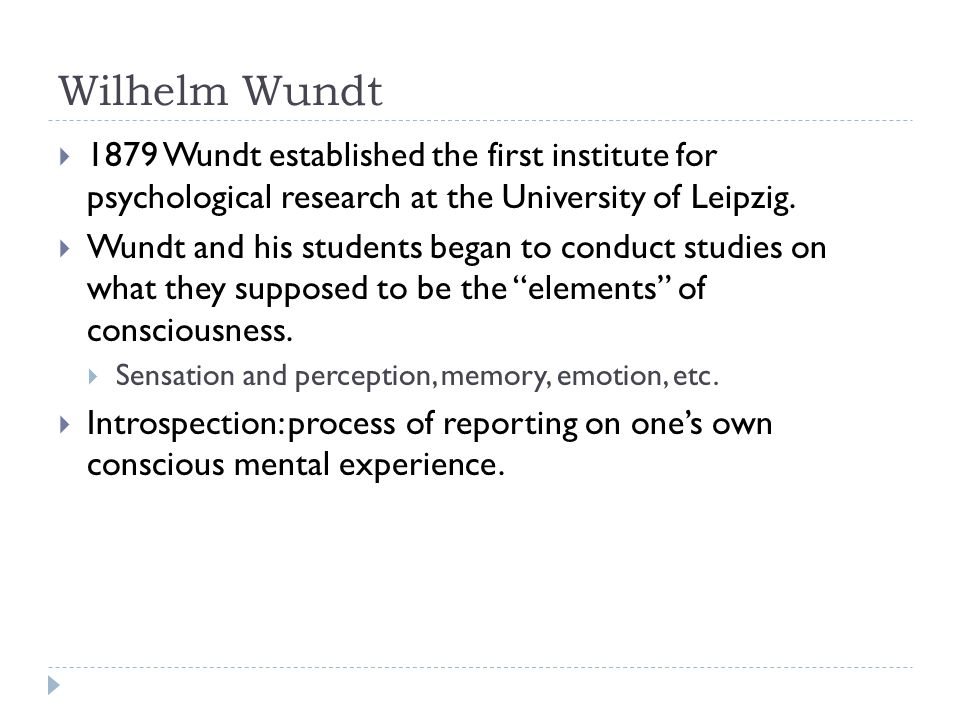 Wilhelm Wundt  1879 Wundt established the first institute for psychological research at the University of Leipzig.