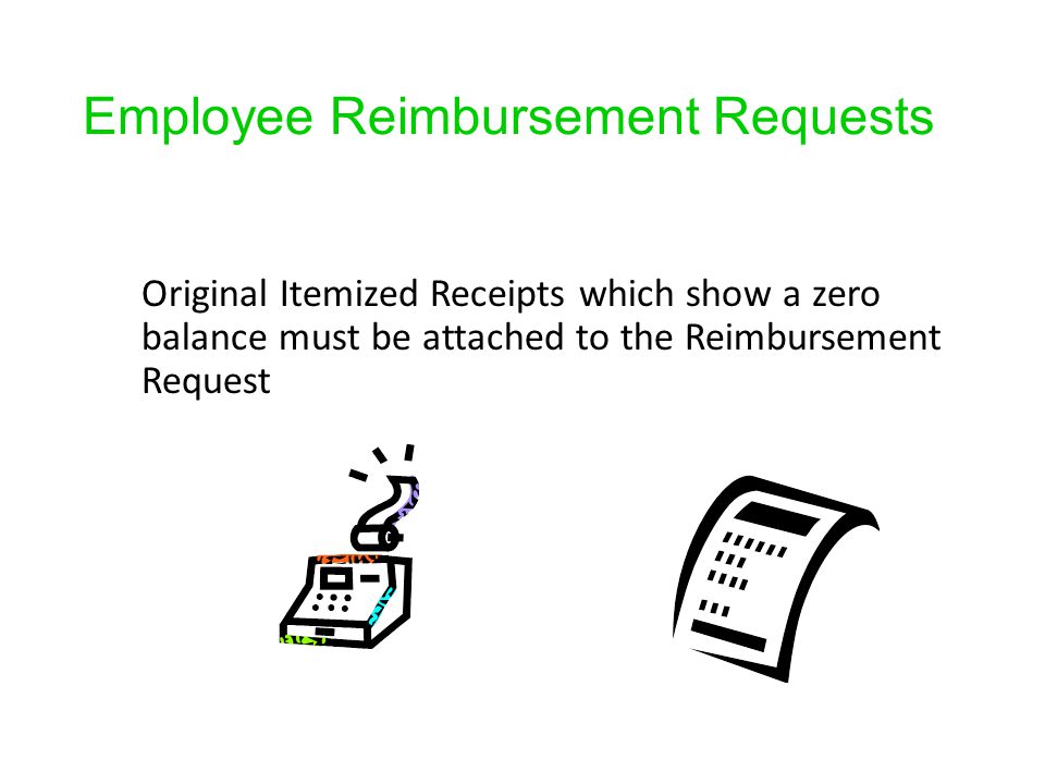 Employee Reimbursement Requests Original Itemized Receipts which show a zero balance must be attached to the Reimbursement Request