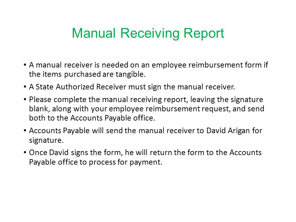 Manual Receiving Report A manual receiver is needed on an employee reimbursement form if the items purchased are tangible.