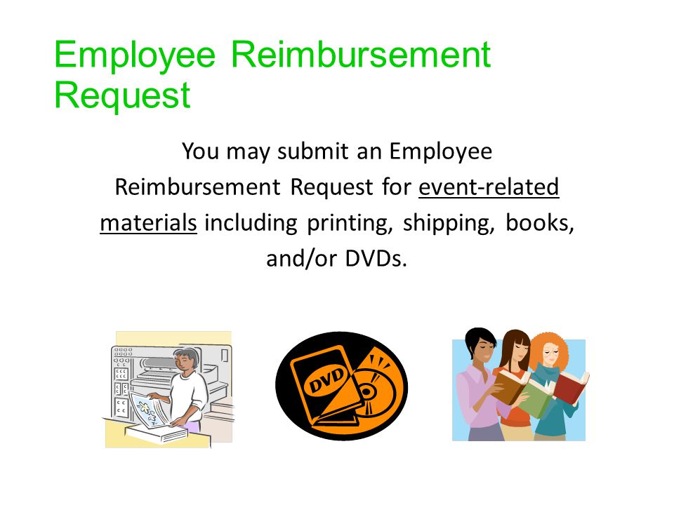 Employee Reimbursement Request You may submit an Employee Reimbursement Request for event-related materials including printing, shipping, books, and/or DVDs.