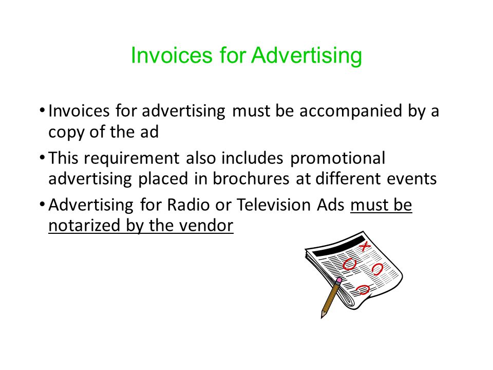 Invoices for Advertising Invoices for advertising must be accompanied by a copy of the ad This requirement also includes promotional advertising placed in brochures at different events Advertising for Radio or Television Ads must be notarized by the vendor
