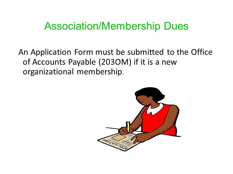 Association/Membership Dues An Application Form must be submitted to the Office of Accounts Payable (203OM) if it is a new organizational membership.