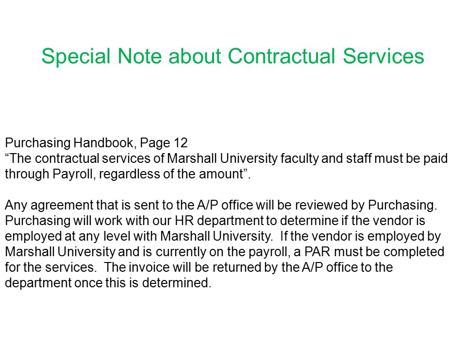 Special Note about Contractual Services Purchasing Handbook, Page 12 The contractual services of Marshall University faculty and staff must be paid through Payroll, regardless of the amount .