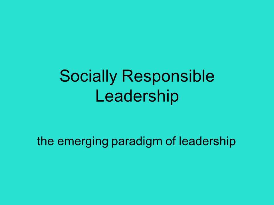 Socially Responsible Leadership the emerging paradigm of leadership