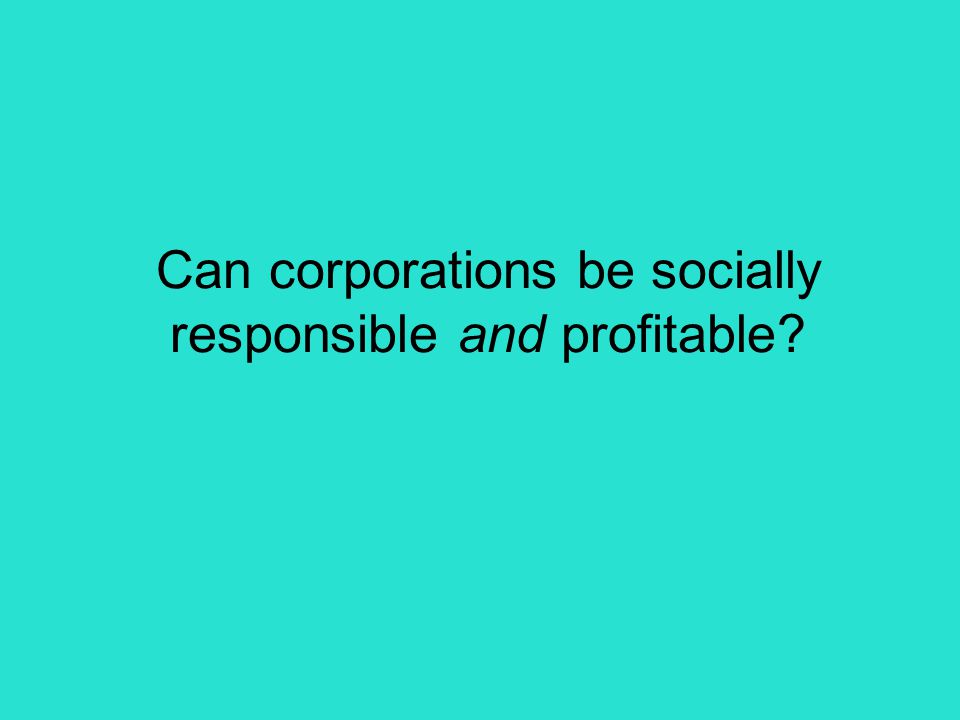 Can corporations be socially responsible and profitable