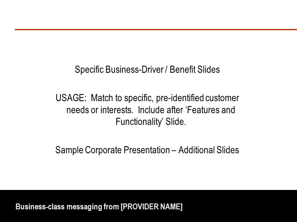 Business-class messaging from [PROVIDER NAME] Specific Business-Driver / Benefit Slides USAGE: Match to specific, pre-identified customer needs or interests.