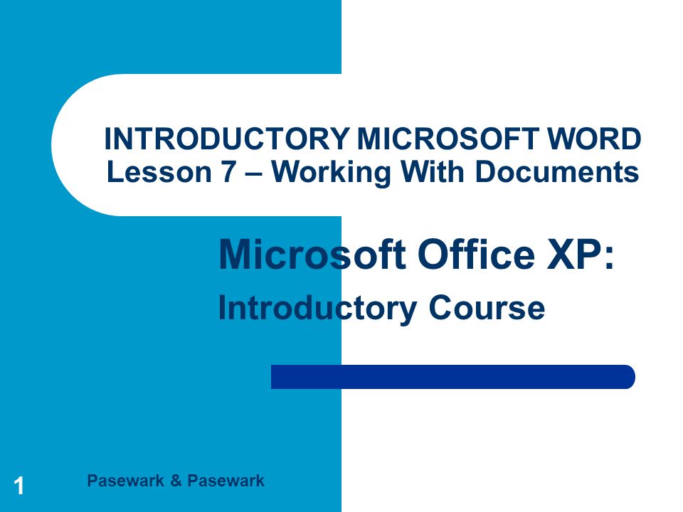 Pasewark & Pasewark Microsoft Office XP: Introductory Course 1 INTRODUCTORY MICROSOFT WORD Lesson 7 – Working With Documents