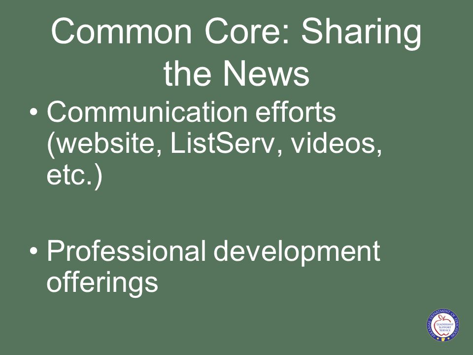 Common Core: Sharing the News Communication efforts (website, ListServ, videos, etc.) Professional development offerings