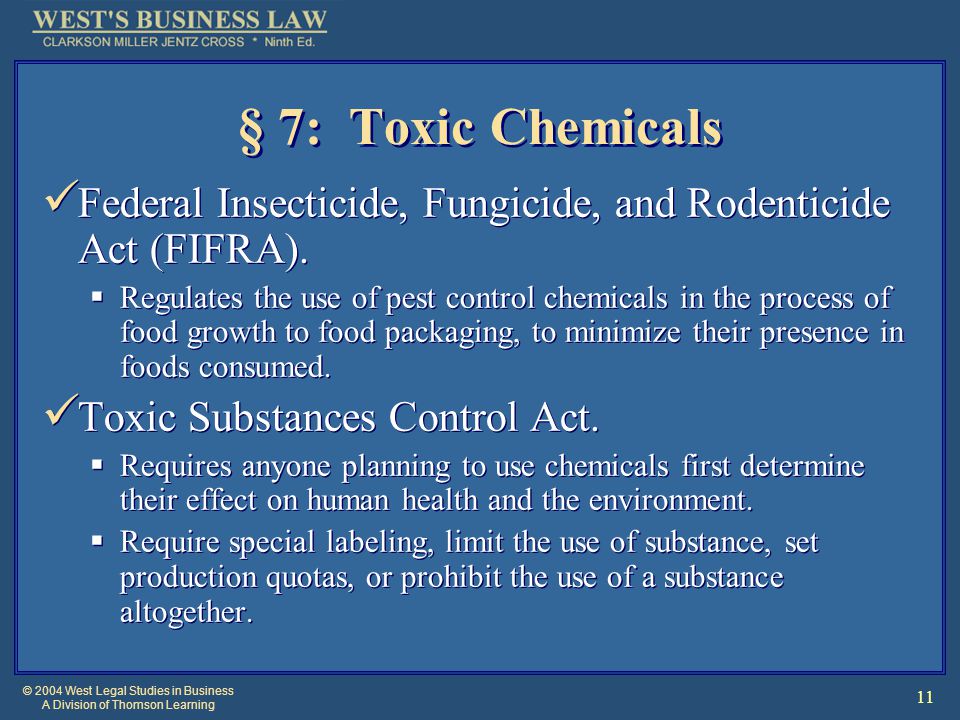 © 2004 West Legal Studies in Business A Division of Thomson Learning 11 § 7: Toxic Chemicals Federal Insecticide, Fungicide, and Rodenticide Act (FIFRA).