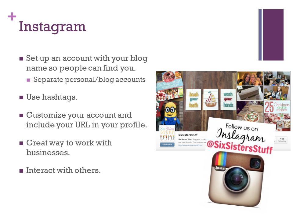 + Instagram Set up an account with your blog name so people can find you.