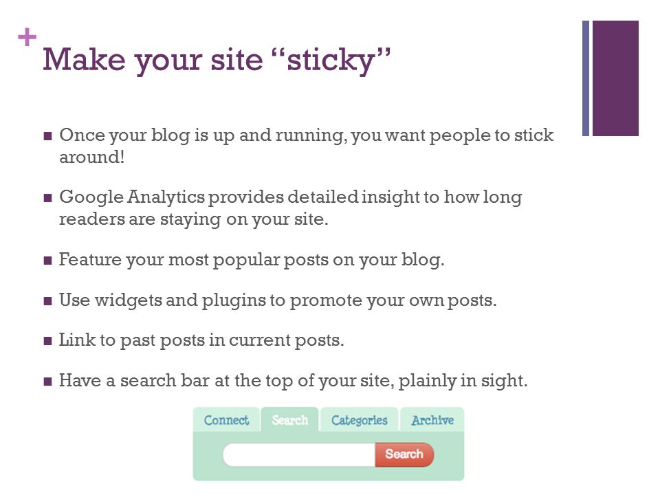 + Make your site sticky Once your blog is up and running, you want people to stick around.