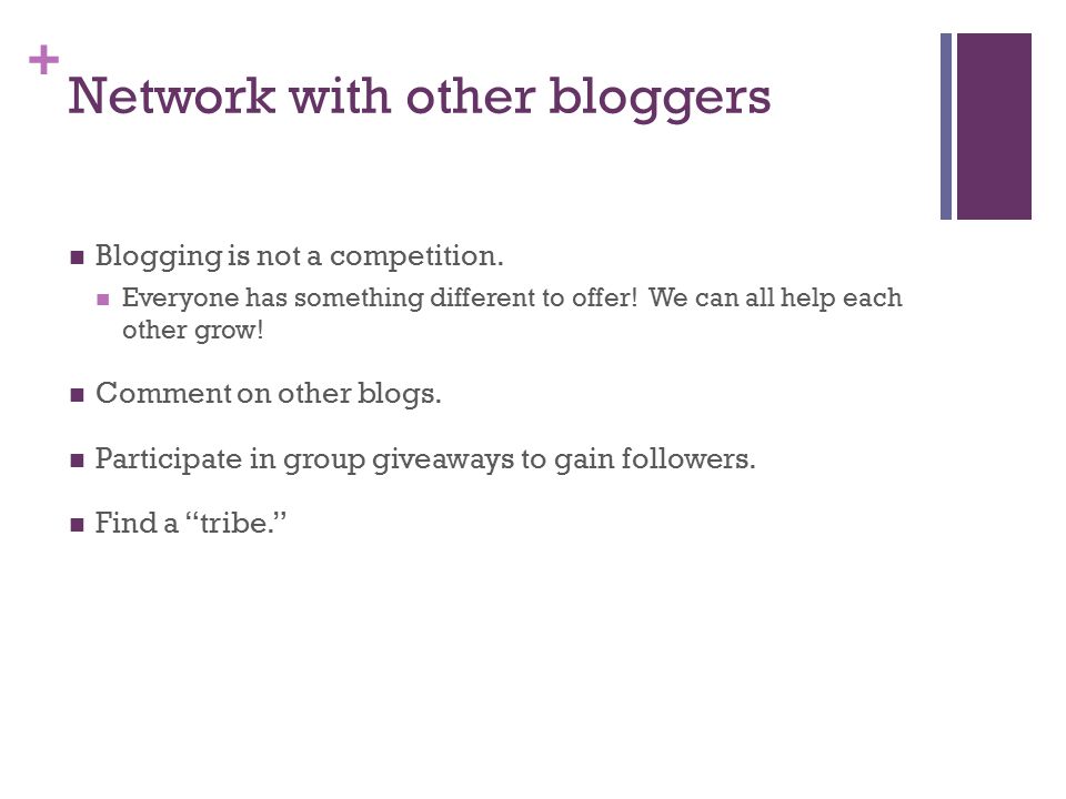 + Network with other bloggers Blogging is not a competition.