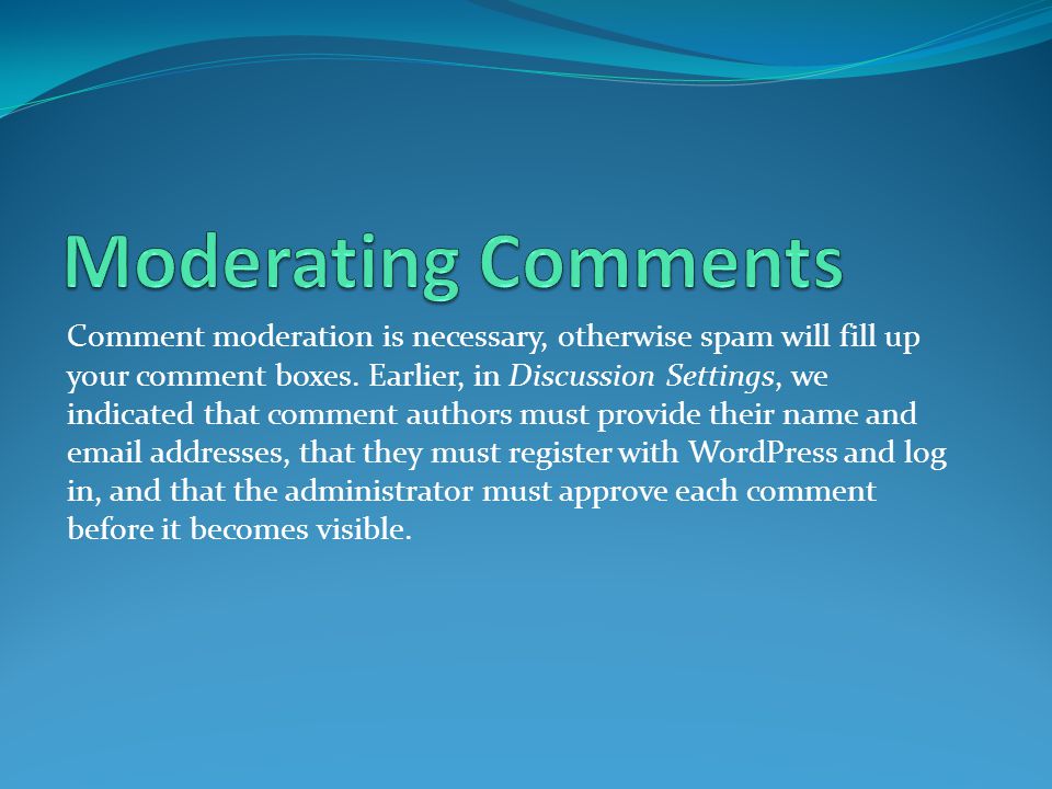Comment moderation is necessary, otherwise spam will fill up your comment boxes.
