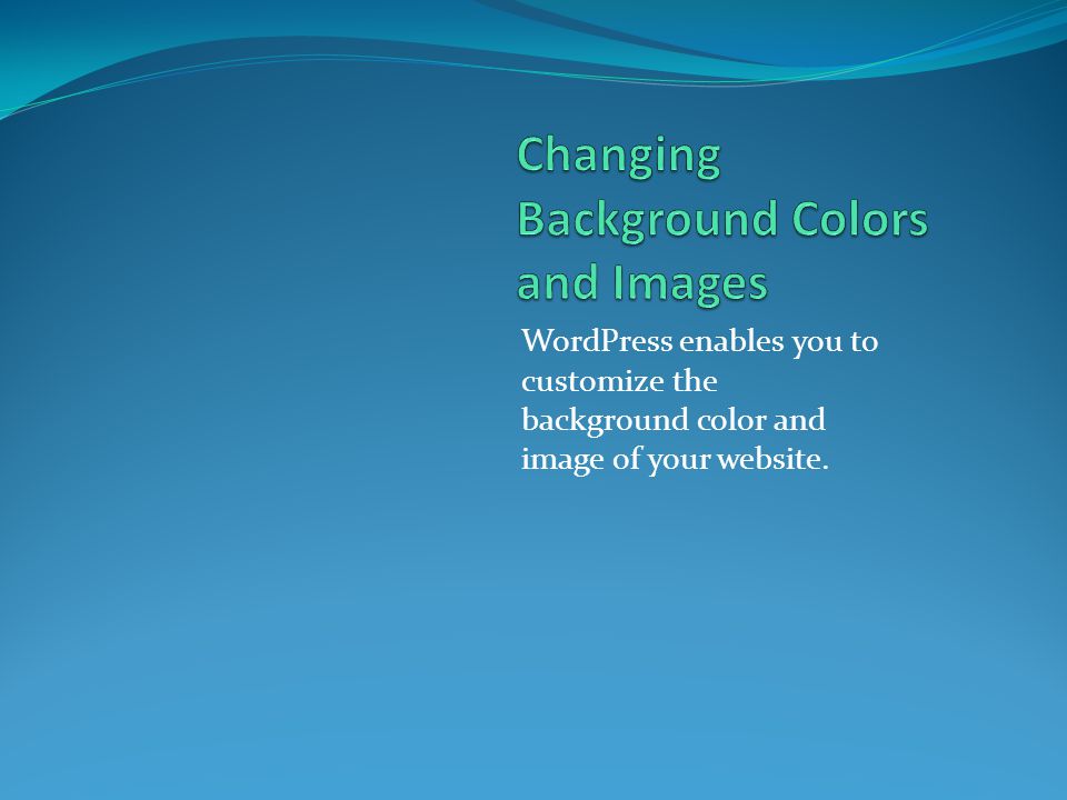 WordPress enables you to customize the background color and image of your website.