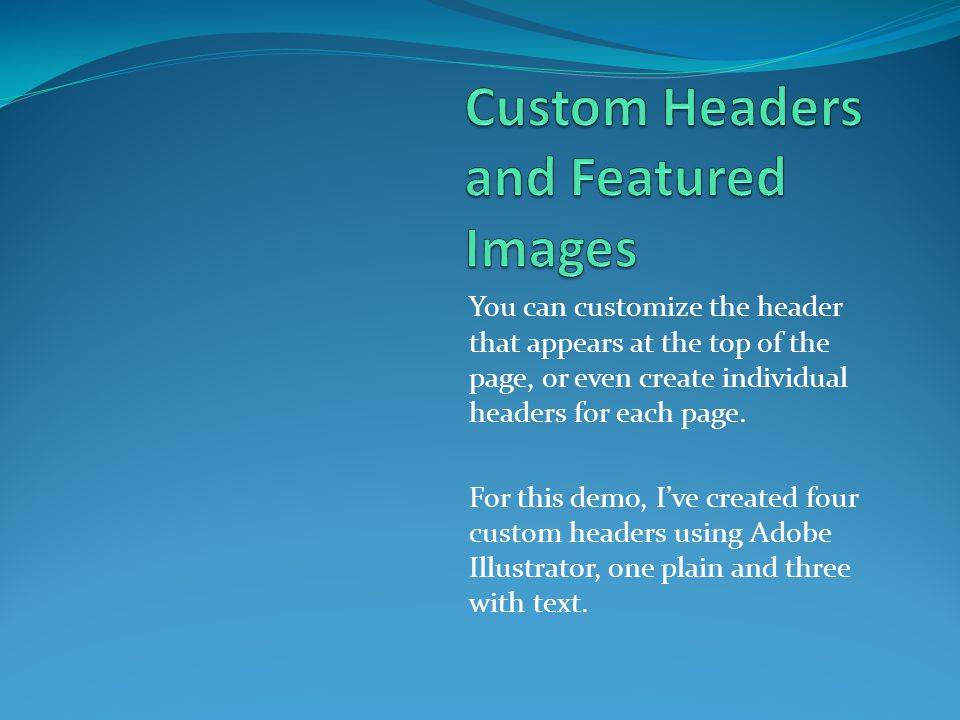 You can customize the header that appears at the top of the page, or even create individual headers for each page.