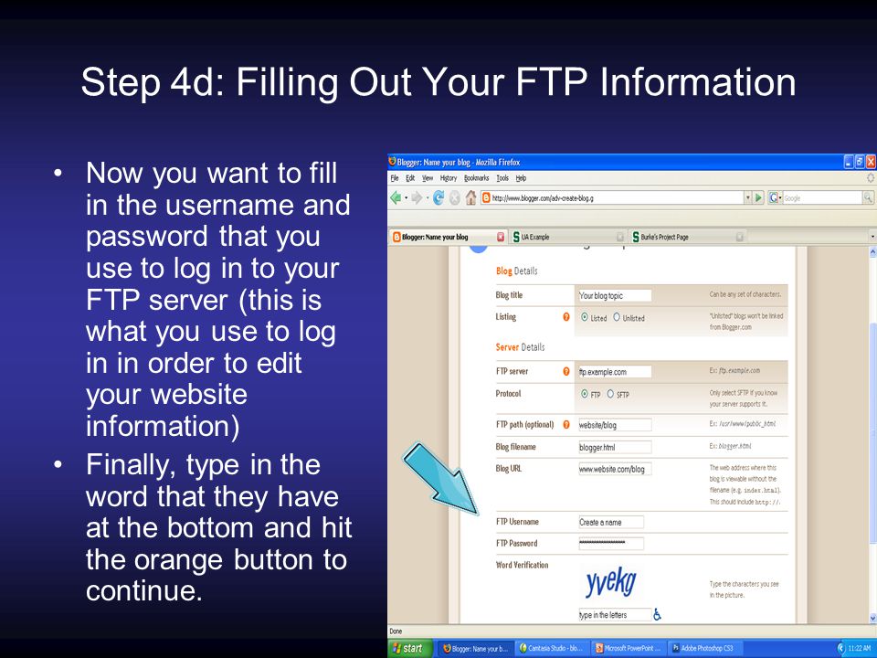 Step 4d: Filling Out Your FTP Information Now you want to fill in the username and password that you use to log in to your FTP server (this is what you use to log in in order to edit your website information) Finally, type in the word that they have at the bottom and hit the orange button to continue.
