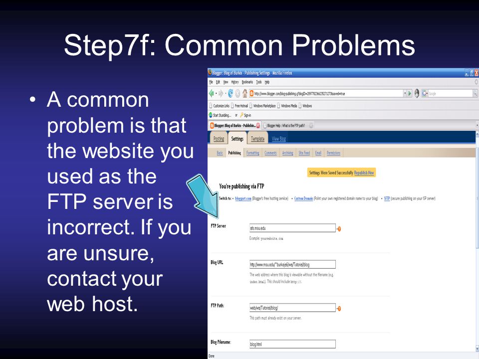 Step7f: Common Problems A common problem is that the website you used as the FTP server is incorrect.