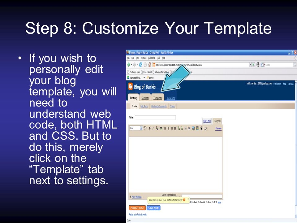 Step 8: Customize Your Template If you wish to personally edit your blog template, you will need to understand web code, both HTML and CSS.