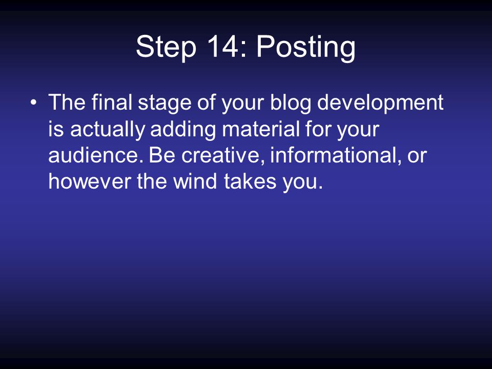 Step 14: Posting The final stage of your blog development is actually adding material for your audience.