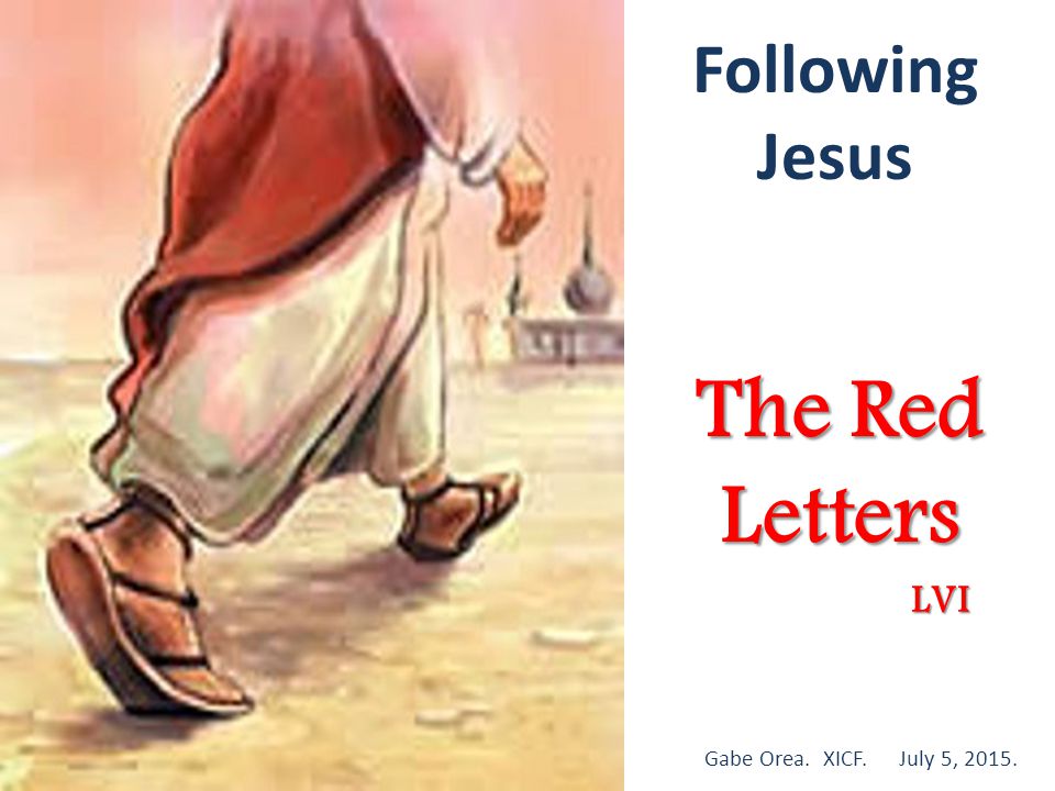 Following Jesus The Red Letters Gabe Orea. XICF. July 5, LVI
