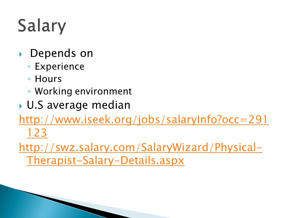  Depends on ◦ Experience ◦ Hours ◦ Working environment  U.S average median   occ= Therapist-Salary-Details.aspx
