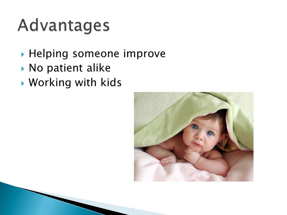  Helping someone improve  No patient alike  Working with kids