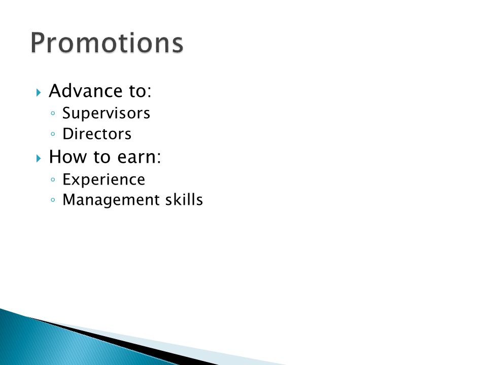  Advance to: ◦ Supervisors ◦ Directors  How to earn: ◦ Experience ◦ Management skills