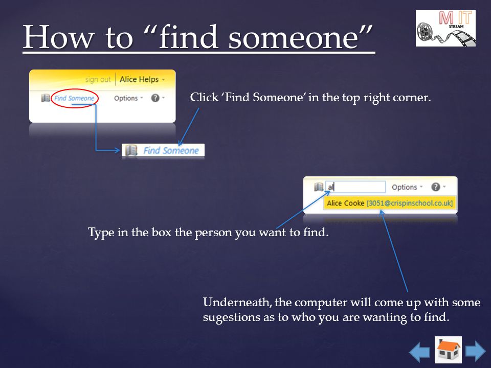 How to find someone Click ‘Find Someone’ in the top right corner.