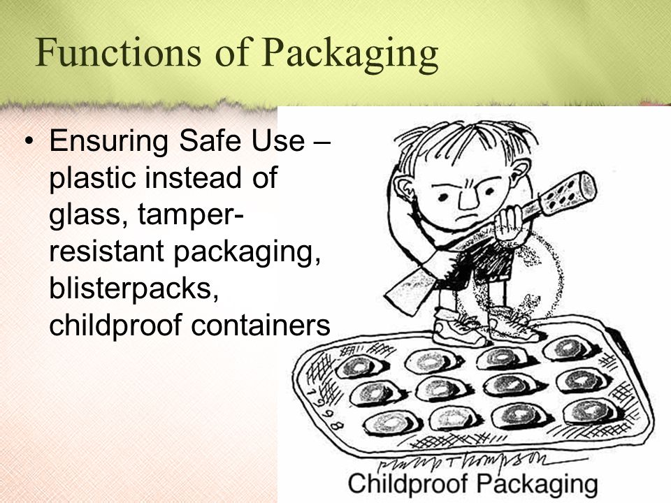 Ensuring Safe Use – plastic instead of glass, tamper- resistant packaging, blisterpacks, childproof containers Functions of Packaging