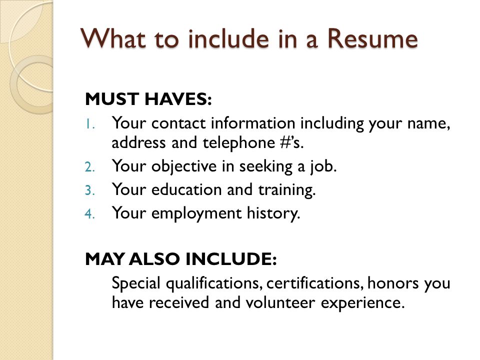 What to include in a Resume MUST HAVES: 1.