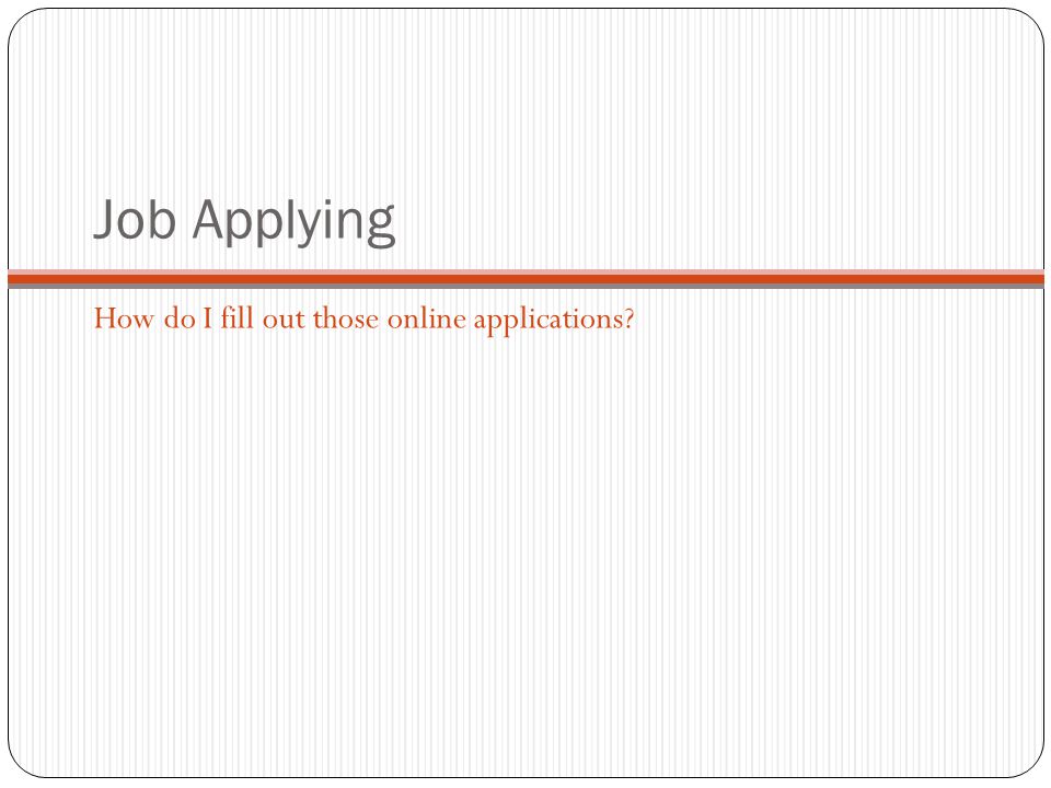 Job Applying How do I fill out those online applications