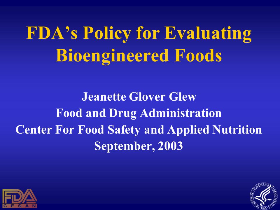 FDA’s Policy for Evaluating Bioengineered Foods Jeanette Glover Glew Food and Drug Administration Center For Food Safety and Applied Nutrition September, 2003