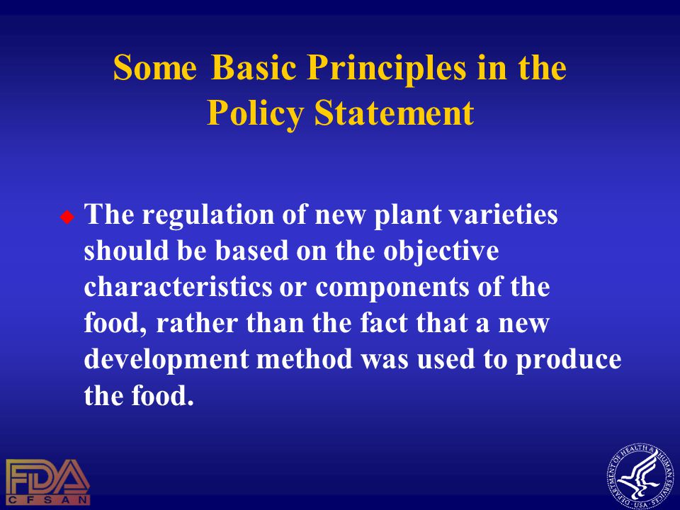 Some Basic Principles in the Policy Statement  The regulation of new plant varieties should be based on the objective characteristics or components of the food, rather than the fact that a new development method was used to produce the food.