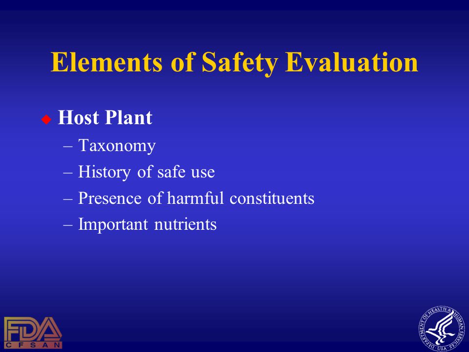 Elements of Safety Evaluation  Host Plant –Taxonomy –History of safe use –Presence of harmful constituents –Important nutrients