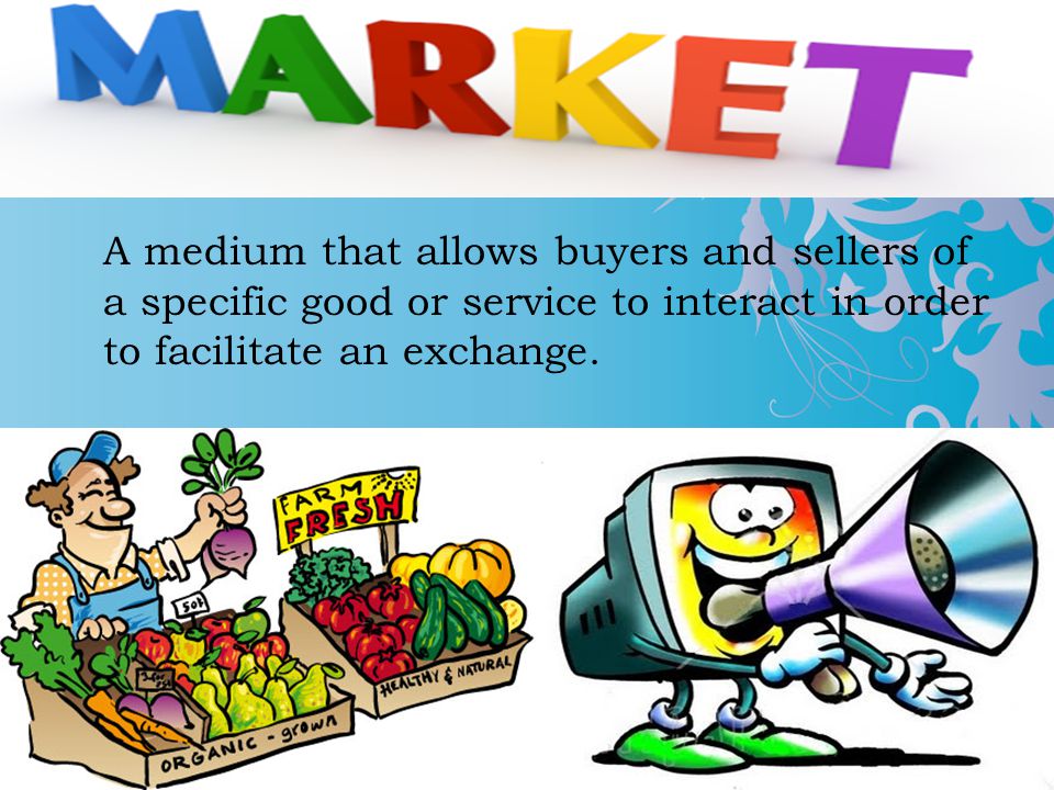 A medium that allows buyers and sellers of a specific good or service to interact in order to facilitate an exchange.