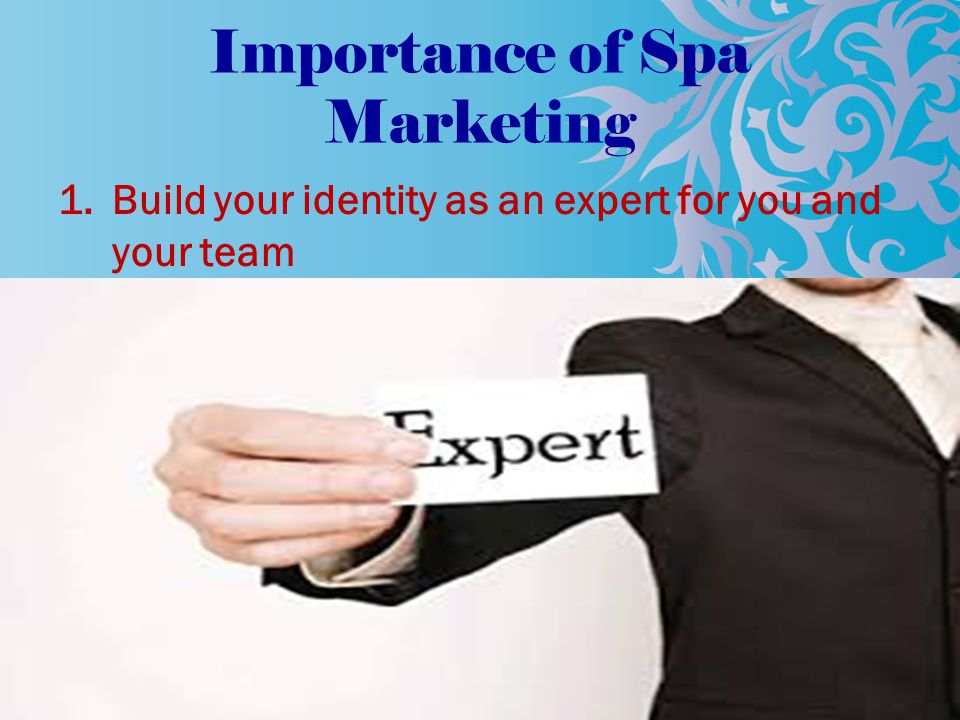 Importance of Spa Marketing 1.Build your identity as an expert for you and your team