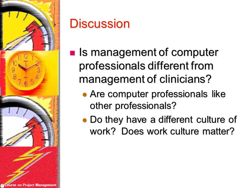 Course on Project Management Discussion Is management of computer professionals different from management of clinicians.