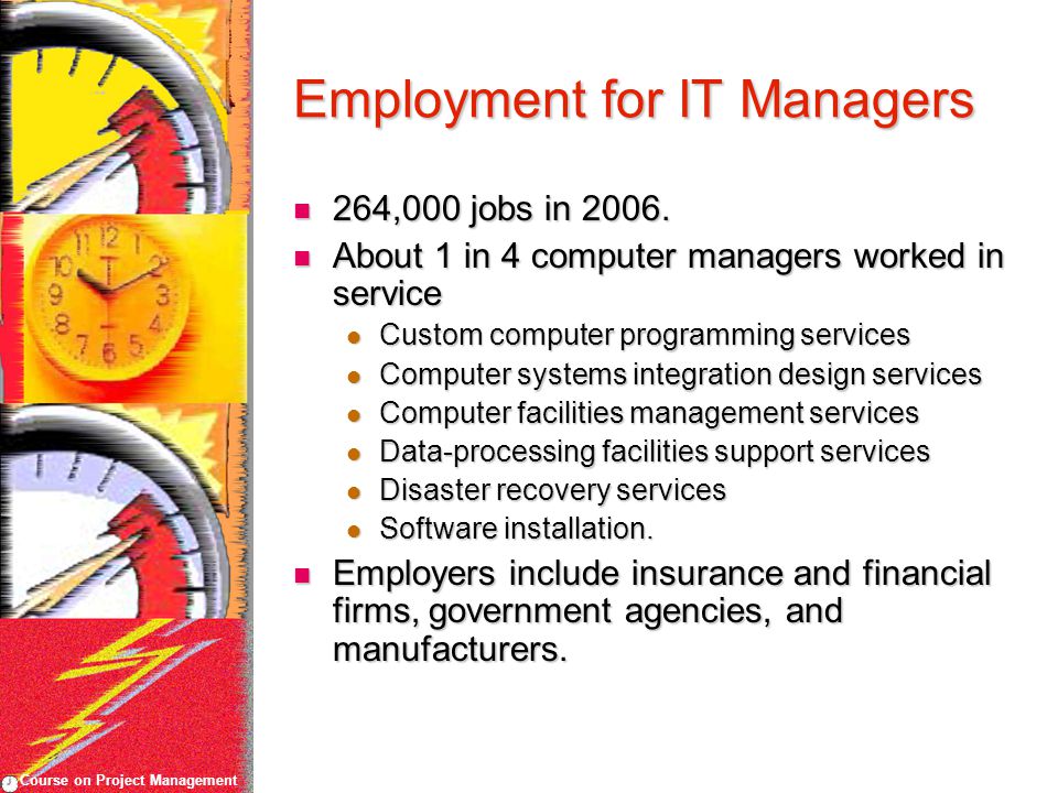 Course on Project Management Employment for IT Managers 264,000 jobs in 2006.