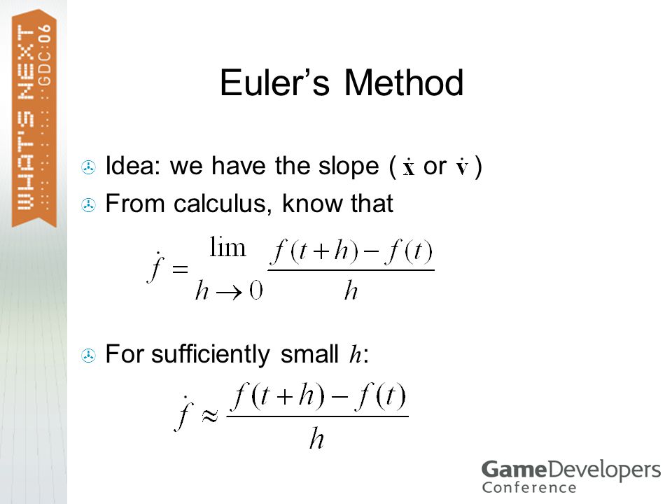 Euler’s Method  Idea: we have the slope ( or )  From calculus, know that  For sufficiently small h :