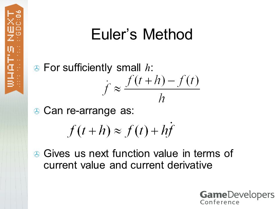Euler’s Method  For sufficiently small h :  Can re-arrange as:  Gives us next function value in terms of current value and current derivative
