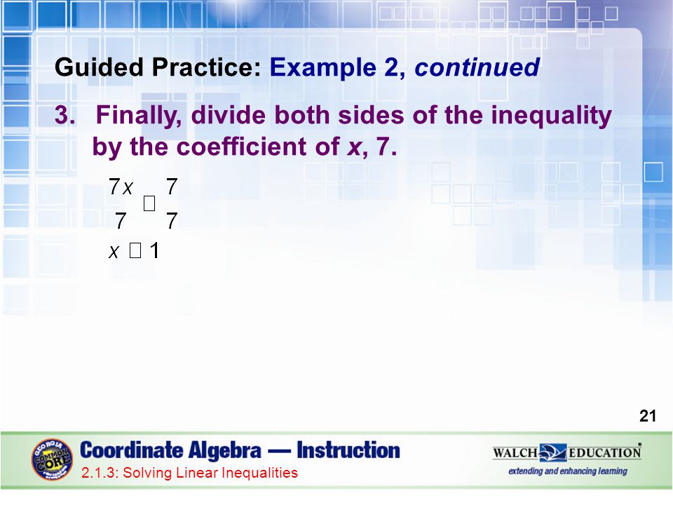 Guided Practice: Example 2, continued 3.Finally, divide both sides of the inequality by the coefficient of x, 7.
